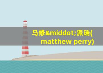 马修·派瑞(matthew perry)